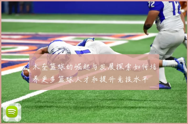 木垒篮球的崛起与发展探索如何培养更多篮球人才和提升竞技水平